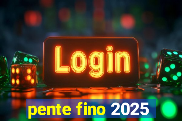 pente fino 2025